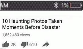 You will learn about everything from a man photographing his own killer, to a deadly parkour accident. Ten Pictures Taken Moments Before Disaster Memes Imgflip