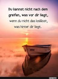 Du Kannst Nicht Nach Dem Greifen Was Vor Dir Liegt Nachdenkliche Spruche Lebensweisheiten Spruche Tiefsinnige Spruche