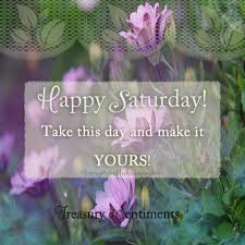 Happy Saturday Quotes Quote Flowers Morning Saturday Saturday Quotes Happy Saturday Happy Saturday Quotes Happy Saturday Pictures