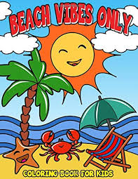 Coloring page on the theme of summer for kids. Beach Vibes Only Coloring Book For Kids Summer Day At The Beach Vacation Themed Coloring Pages For Preschool Elementary Boys Girls Ages 4 To 8 Busy Bee Coloring 9798626651669 Amazon Com Books