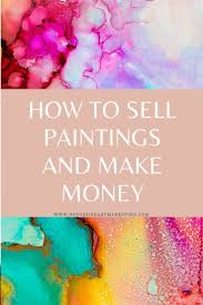How To Sell Paintings And Make Money Selling Paintings Selling Art Online Selling Art