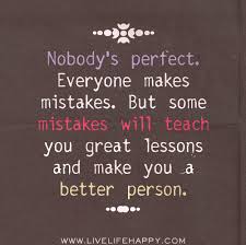 Nobody S Perfect Everyone Makes Mistakes But Some Mistakes Will Teach You Great Lessons And Make You