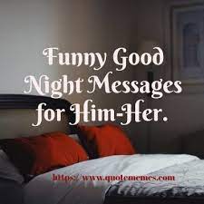 Here is a list of funny things you can say to a girl, we hope you'll find them informative and interesting. Funny Good Night Messages For Him Her