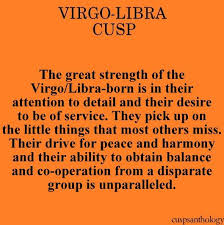 The cusp of exposure is where leo's desire to take center stage is held back by virgo's reserved, highly observant, and perfectionist tendencies. Cusps Anthology Virgo Libra Cusp Libra Life Libra Quotes