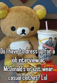 Do I Have To Dress Up For A Job Interview At Mcdonald S Or Just Wear Casual Clothes Lol