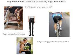 Guy Whose Wife Drains His Balls Every Night Starter Pack : r/starterpacks