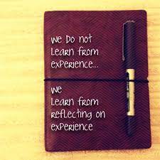 We Do Not Learn From Experience, We Learn From Reflecting On Experience" –  That Happy Certainty