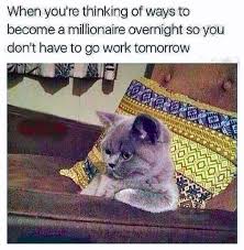 Calculate what you need to earn and how to invest, says stewart welch, founder of the welch group, a wealth. Millionaire Quotes Work When You Re Thinking Of Ways To Become A Millionaire Overnight So Dogtrainingobedienceschool Com