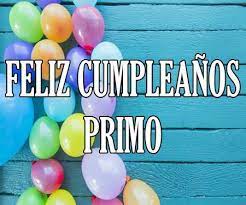 Eso es lo que la palabra prima significa para mí. Feliz Cumpleanos Primo Felicidades Frases Mensajes