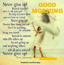 Never Give Up Good Morning Inspiration Morning Inspiration Never Give Up