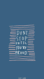 Dont Stop Until You Re Proud Inspirational Phone Background Feel Good Quotes Quote Backgrounds Wallpaper Quotes