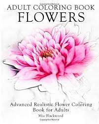 Download Amazon Com Adult Coloring Book Flowers Advanced Realistic Flowers Coloring Book For Adults Advanced Realistic Coloring Books 9781519328052 Blackwood Mia Books