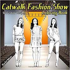 Maybe you would like to learn more about one of these? Amazon Com Catwalk Fashion Show 50 Fashion Designs Coloring Book Coloring Book For Teens And Adults Beautiful Runway Models Casual Designer Clothes 9781979229326 Mintz Rachel Books
