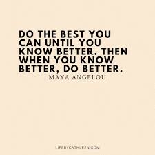 Do The Best You Can Until You Know Better Then When You Know Better Do Better Maya Angelou Mayaangelou Quot Do Better Quotes Best Self Quotes Maya Quotes