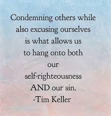 Keller Condemning Others While Also Excusing Ourselves Is Tim Keller Quotes Spiritual Quotes Cool Words
