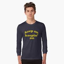 Keep on keepin' on is sold by snorgtees for $20 plus $5 shipping. Keep On Keepin On Shirt T Shirt By Camptees Redbubble