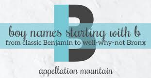 See whether there's one you'd like to have as your last name. Boy Names Starting With B Benjamin Bowie Bronx Appellation Mountain