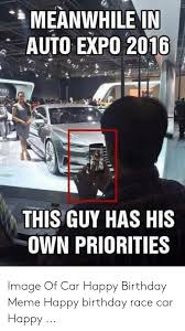 Meanwhile In Auto Expo 2016 This Guy Has His Own Priorities Image Of Car Happy Birthday Meme Happy Birthday Race Car Happy Birthday Meme On Me Me Remember this feeling of driving a car by looking at our gifs. meanwhile in auto expo 2016 this guy