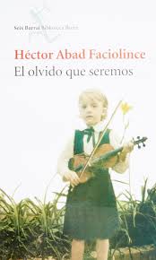 El olvido que seremos en el recuerdo que somos. El Olvido Que Seremos Spanish Edition Hector Abad Faciolince 9786070708084 Amazon Com Books