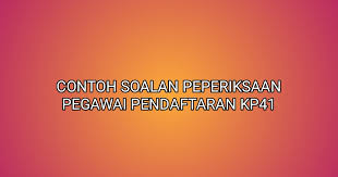 Contoh Soalan Peperiksaan Pegawai Pendaftaran Kp41 2021 Sumber Kerjaya
