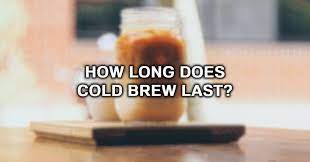 How Long Does Cold Brew Last Ultimate Cold Brew Guide