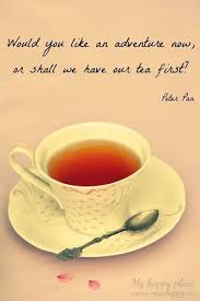 Peter Pan Quote Would You Like Tea Or Adventure First For Tea Party Tea Time Shower Reception Teaparty Upcycle Recycle Salvage Di Tea Tea Quotes My Tea