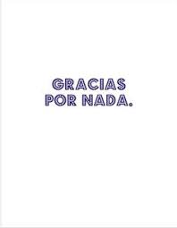 Gracias Por Nada Quotes Truth My Love