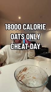 18000 Calorie Oats Cheat Day