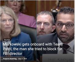 That's a pivot.  https://mustreadalaska.com/murkowski-gets-onboard-with-team-patel-the-man-she-tried-to-block-for-fbi-director/