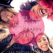 Life Is Too Short For Crappy Friends Crappy Friends Best Friendship Quotes Life