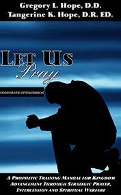 Let Us Pray A Prophetic Training Manual For Kingdom Advancement Through Strategic Prayer Intercession And Spiritual Warfare Kindle Edition By Hope Drs Gregory And Tangerine Religion Spirituality Kindle Ebooks