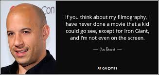 Relatable. the iron giant i had to i thought of this at work and i had to incorrect quotes incorrect iron giant quotes. Vin Diesel Quote If You Think About My Filmography I Have Never Done