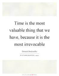 Time Is The Most Valuable Thing That We Have Because It Is The Picture Quotes
