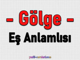 Golge Es Anlamlisi Nedir Golgenin Es Anlamlisi Hangi Sozcuktur
