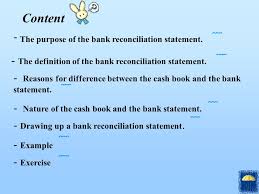 Bank reconciliation is the process of balancing a business's closing internal book balance (the cash balance according to its accounting records) with the closing balance on its bank statement. Bank Reconciliation Statement Ppt Download