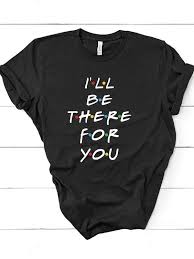 I Ll Be There For You T Shirt Funnysayingtshirts Friends Shirt Friends Tv Show Shirt Fandom Shirts