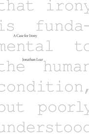 A Case For Irony Jonathan Lear Harvard University Press Human Values Language And Literature Irony