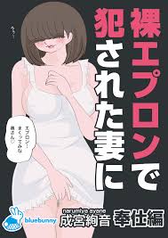 裸エプロンで犯○れた妻に｜成宮絢音｜奉仕編【bluebunny】 - エロマンガニウム