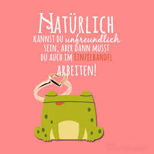 Naturlich Kannst Du Unfreundlich Sein Aber Dann Musst Du Auch Im Einzelhandel Arbeiten Witzige Spruche Wahre Worte Arbeit Lustig