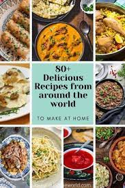 80 Recipes From Around The World To Make At Home Recipes International Recipes Cuisine Recipes