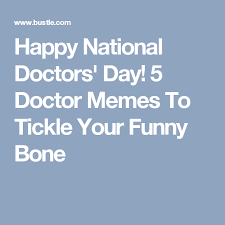 Happy National Doctors Day 5 Doctor Memes To Tickle Your Funny Bone Doctors Day National Doctors Day Happy Doctors Day
