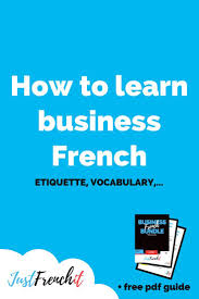 Pdf lessons covering grammar, vocabulary, adjectives, verbs, phrases & more. How To Learn Business French Just French It Learn French Learn To Speak French Learn Business