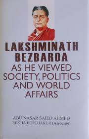 Lakshminath Bezbaroa: As He Viewed Society, Politics and World Affairs by Abu  Nasar Saied Ahmed