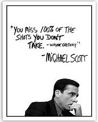 I knew at a young age, whether i was playing baseball or hockey or lacrosse, that my teammates were counting on me, whether it be to strike the. Amazon Com Michael Scott Motivational Quote Poster You Miss 100 Of The Shots You Dont Take Wayne Gre Motivational Quote Posters Quote Posters Michael Scott