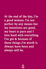 At The End Of The Day I M A Good Woman Good Woman Quotes Worth It Quotes Relationships Good Relationship Quotes