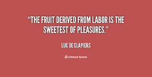 Definitions by the largest idiom dictionary. Fruits Of Labor Quotes Quotesgram