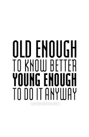Life Quotes Young Enough To Do It Anyway Life Quotes Quotes Quote Young Life Old Text The Love Quotes Looking For Love Quotes Top Rated Quotes Magazi