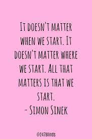  It Doesn T Matter When We Start It Doesn T Matter Where We Start All That Matters Is That We Inspirational Quotes Motivation Inspirational Quotes Cool Words