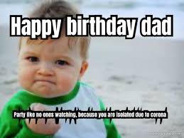 Funny dad birthday memes 2017 happy birthday wishes. Happy Birthday Dad Party Like No Ones Watching Because You Meme Generator