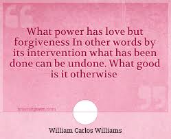 At the university of pennsylvania, he joined friends ezra pound and eliza doolittle in the imagist movement, with its stress of swift, uncluttered, functional. What Power Has Love But Forgiveness In Other Words By Its Intervention What Has Been Done Can Be Undone What Good Is It Otherwise